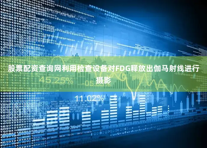 股票配资查询网利用检查设备对FDG释放出伽马射线进行摄影