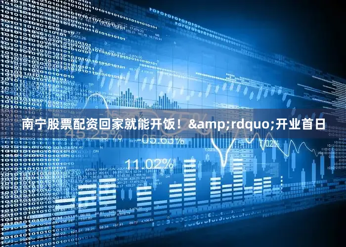 南宁股票配资回家就能开饭！&rdquo;开业首日