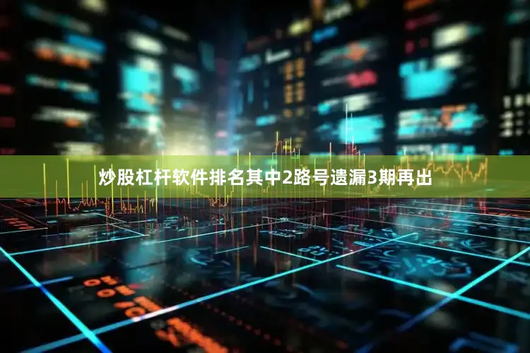 炒股杠杆软件排名其中2路号遗漏3期再出